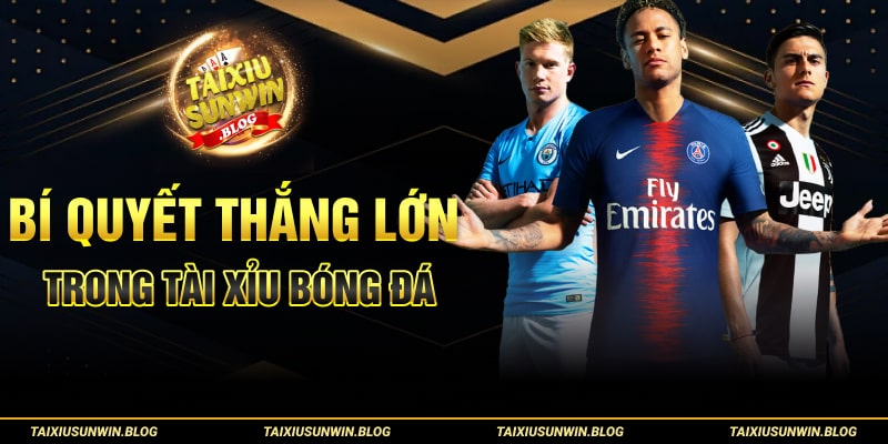 Bí quyết thắng lớn trong tài xỉu bóng đá