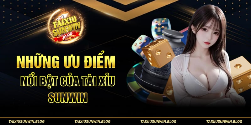 Những ưu điểm nổi bật của Tài xỉu Sunwin