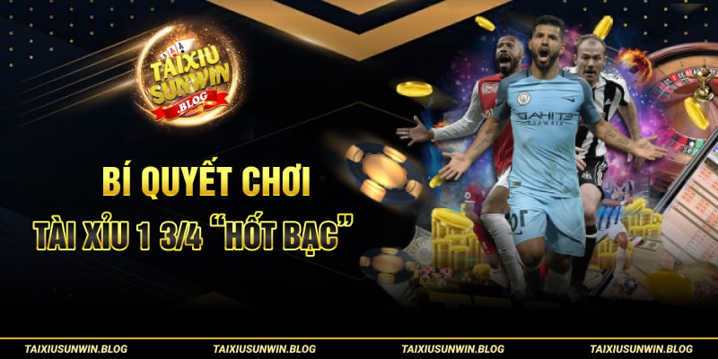 Bí quyết chơi tài xỉu 1 3/4 “hốt bạc”