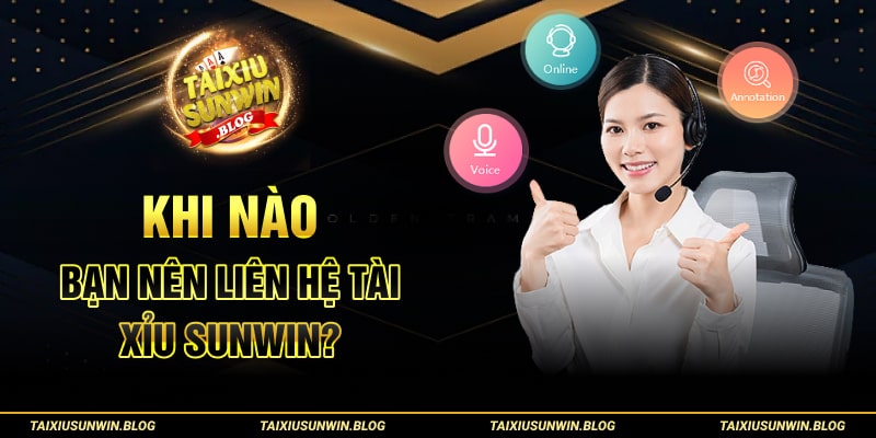 Liên hệ 1 Khi nào bạn nên liên hệ Tài xỉu Sunwin?