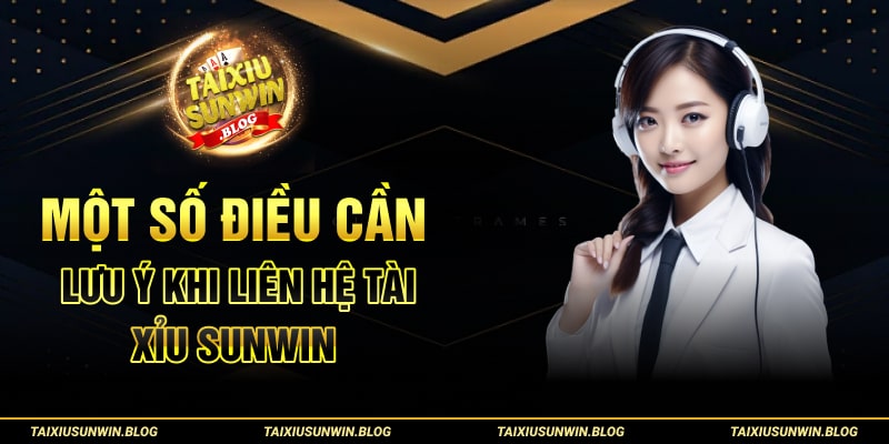 Liên hệ 3 Một số điều cần lưu ý khi liên hệ Tài xỉu Sunwin