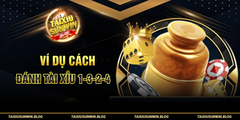 Ví dụ cách đánh tài xỉu 1-3-2-4