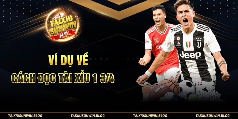 Ví dụ dụ về cách đọc tài xỉu 1 3/4 