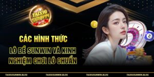 Các hình thức lô đề Sunwin và kinh nghiệm chơi lô chuẩn