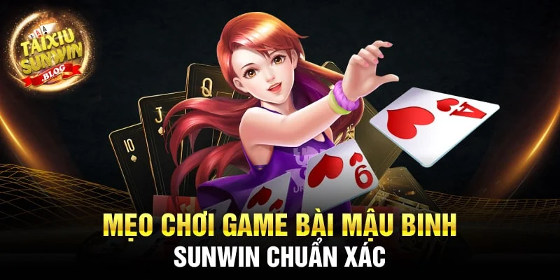 Bỏ túi bí kíp chơi bài Mậu Binh Sunwin ăn thưởng cực lớn 3 Mẹo chơi game bài Mậu Binh Sunwin chuẩn xác