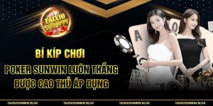 Bí kíp chơi Poker Sunwin luôn thắng được cao thủ áp dụng