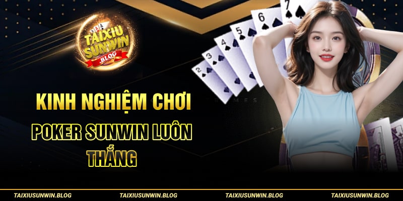 Kinh nghiệm chơi Poker Sunwin luôn thắng
