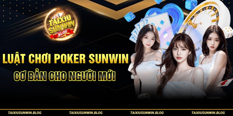 Luật chơi Poker Sunwin cơ bản cho người mới