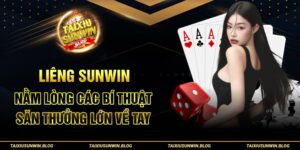 Liêng Sunwin: Nằm Lòng Các Bí Thuật Săn Thưởng Lớn Về Tay