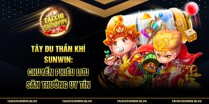 Tây Du Thần Khí Sunwin: Chuyến Phiêu Lưu Săn Thưởng Uy Tín